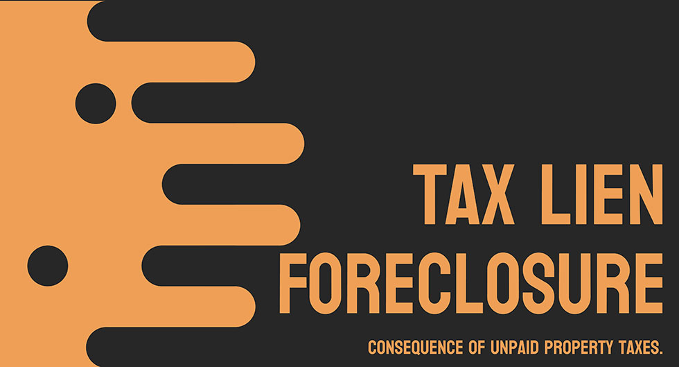 The words "Tax Lien Foreclosure, Consequence of Unpaid Property Taxes" are written in orange on a black background.